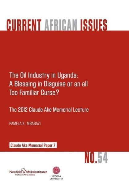 Cover for Pamela K. Mbabazi · The Oil Industry in Uganda; a Blessing in Disguise or an All Too Familiar Curse? (Paperback Book) (2013)