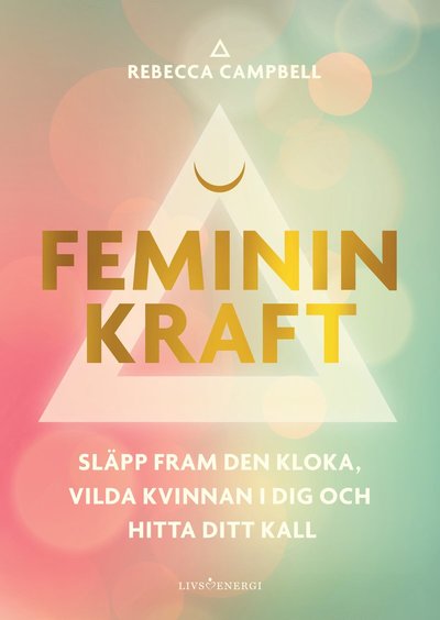 Cover for Rebecca Campbell Rebecca Campbell · Feminin kraft : släpp fram den kloka, vilda kvinnan i dig och hitta ditt kall (Paperback Book) (2023)