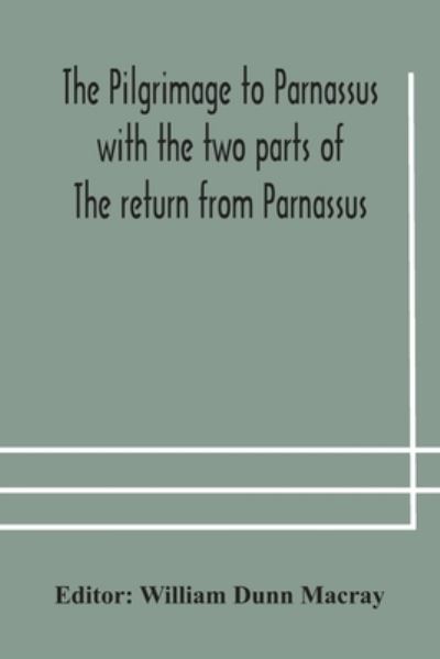 Cover for William Dunn Macray · The pilgrimage to Parnassus with the two parts of The return from Parnassus. Three comedies performed in St. John's college, Cambridge, A.D. 1597-1601. (Paperback Book) (2020)