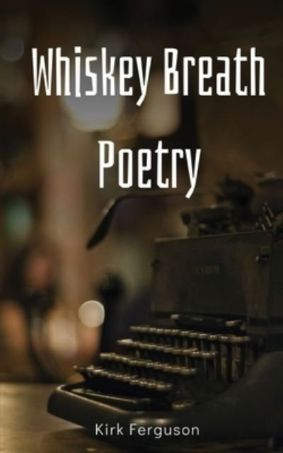 Cover for Kirk Ferguson · Whiskey Breath Poetry (Paperback Book) (2023)