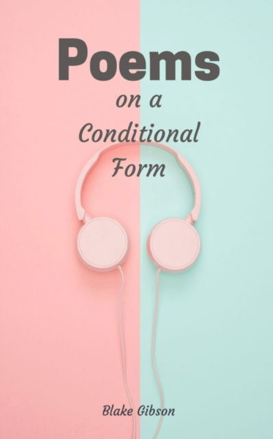 Cover for Blake Gibson · Poems on a Conditional Form (Book) (2023)