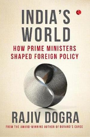 Cover for Rajiv Dogra · INDIA'S WORLD: How prime ministers shaped foreign policy (Hardcover Book) (2020)