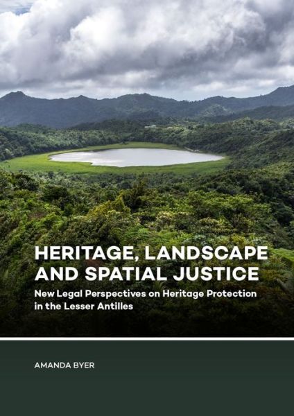 Cover for Amanda Byer · Heritage, Landscape and Spatial Justice: New Legal Perspectives on Heritage Protection in the Lesser Antilles (Hardcover Book) (2022)