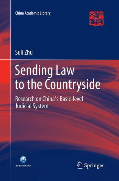 Cover for Suli Zhu · Sending Law to the Countryside: Research on China's Basic-level Judicial System - China Academic Library (Paperback Book) [Softcover reprint of the original 1st ed. 2016 edition] (2018)