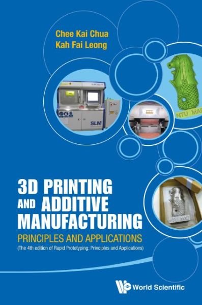 Cover for Chua, Chee Kai (S'pore Univ Of Technology &amp; Design, S'pore) · 3d Printing And Additive Manufacturing: Principles And Applications (With Companion Media Pack) - Fourth Edition Of Rapid Prototyping (Hardcover bog) [Revised edition] (2014)