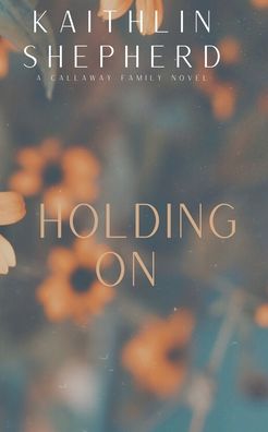 Cover for Kaithlin Shepherd · Holding On: Special Edition - Callaway Family (Paperback Book) (2022)