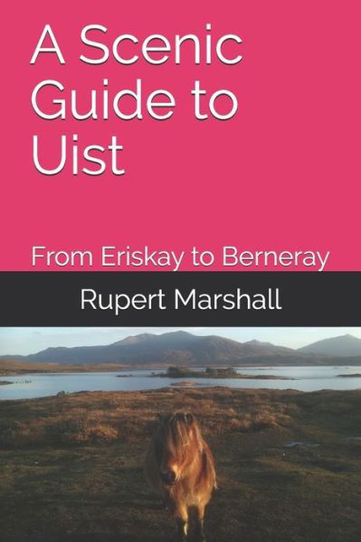 A Scenic Guide to Uist: From Eriskay to Berneray - Rupert Marshall - Books - Independently Published - 9798516150401 - June 7, 2021