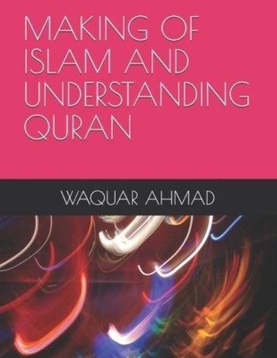 Cover for Waquar Ahmad · Making of Islam and Understanding Quran (Paperback Book) (2021)