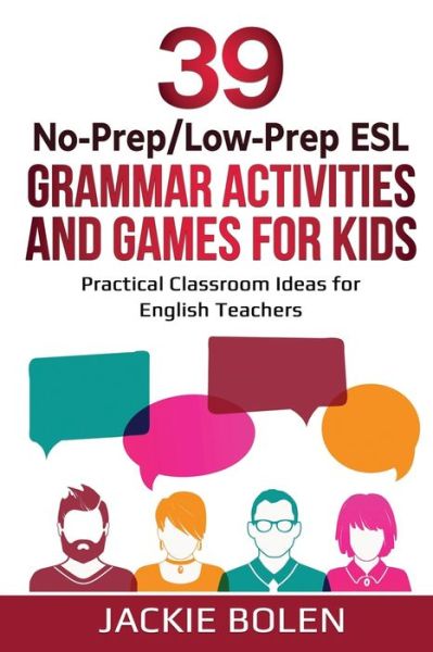 Cover for Jackie Bolen · 39 No-Prep / Low-Prep ESL Grammar Activities and Games For Kids: Practical Classroom Ideas for English Teachers - Teaching ESL Grammar and Vocabulary to Children (Pocketbok) (2020)