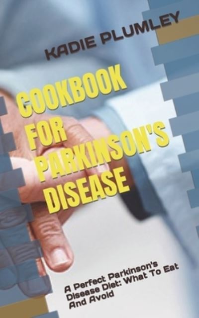 Cover for Kadie Plumley · Cookbook for Parkinson's Disease: A Perfect Parkinson's Disease Diet: What To Eat And Avoid (Pocketbok) (2022)