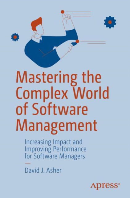 David J. Asher · Mastering the Complex World of Software Management: Increasing Impact and Improving Performance for Software Managers (Paperback Book) (2024)