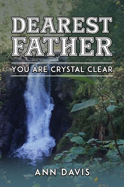 Dearest Father: You Are Crystal Clear - Ann Davis - Książki - Austin Macauley Publishers LLC - 9798886938401 - 19 lipca 2024
