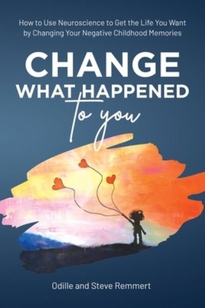 Cover for Odille Remmert · Change What Happened to You: How to Use Neuroscience to Get the Life You Want by Changing Your Negative Childhood Memories (Pocketbok) (2022)