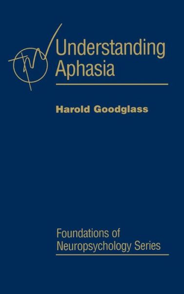 Cover for Goodglass, Harold (Boston University School of Medicine, Boston, Massachusetts, U.S.A.) · Understanding Aphasia - Foundations of Neuropsychology (Hardcover Book) (1993)