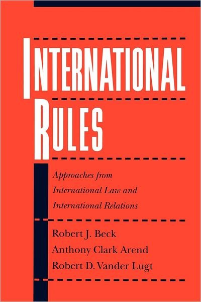 Cover for Beck, Robert J. (Assistant Professor, Woodrow Wilson Department of Government and Foreign Affairs, Assistant Professor, Woodrow Wilson Department of Government and Foreign Affairs, University of Virginia) · International Rules: Approaches from International Law and International Relations (Paperback Book) (1996)