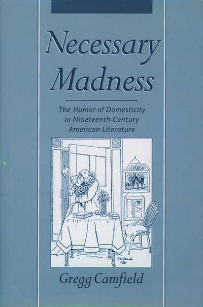 Necessary Madness: The Humor of Domesticity in Nineteenth-Century American Literature - Camfield, Gregg (Assistant Professor of English, Assistant Professor of English, University of Pennsylvania) - Livros - Oxford University Press Inc - 9780195100402 - 6 de novembro de 1997