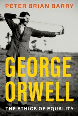 Cover for Barry, Peter Brian (Professor of Philosophy and the Finkbeiner Endowed Professor in Ethics, Professor of Philosophy and the Finkbeiner Endowed Professor in Ethics, Saginaw Valley State University) · George Orwell: The Ethics of Equality - PHILOSOPHICAL OUTSIDERS SERIES (Hardcover Book) (2023)