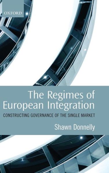 The Regimes of European Integration: Constructing Governance of the Single Market - Donnelly, Shawn (Assistant Professor of European Economic Governance at the University of Twente.) - Bücher - Oxford University Press - 9780199579402 - 8. Juli 2010