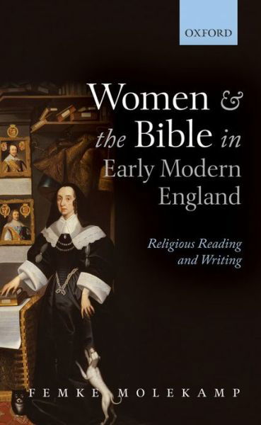 Cover for Molekamp, Femke (Global Research Fellow, University of Warwick) · Women and the Bible in Early Modern England: Religious Reading and Writing (Hardcover Book) (2013)