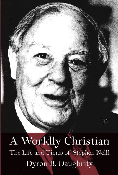 Cover for Dyron B. Daughrity · A Worldly Christian: The Life and Times of Stephen Neill (Hardcover Book) (2021)