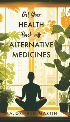 Get Your Health Back with Alternative Medicines - Fred Martin - Bøger - Tellwell Talent - 9780228886402 - 11. marts 2023