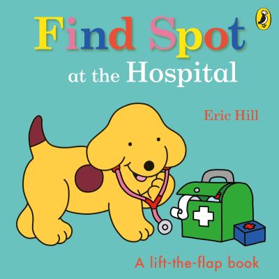 Find Spot at the Hospital: A Lift-the-Flap Story - Eric Hill - Bøger - Penguin Random House Children's UK - 9780241531402 - 18. august 2022