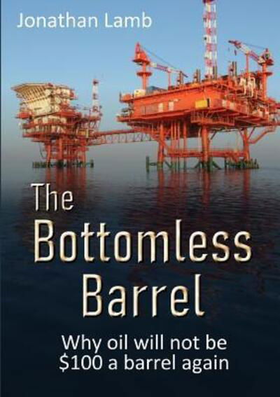 Cover for Jonathan Lamb · The Bottomless Barrel : Why oil will not be $100 a barrel again (Pocketbok) (2019)