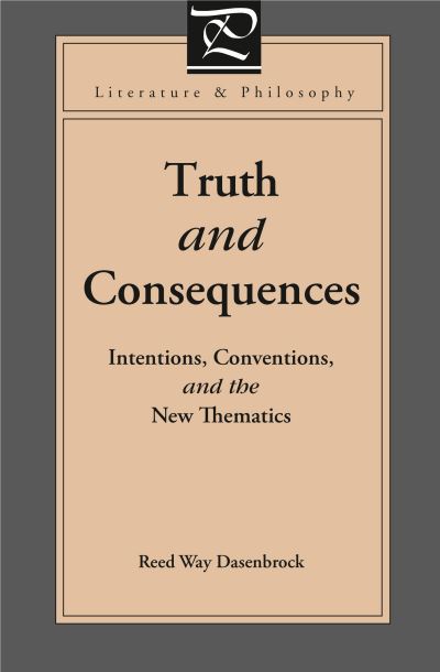 Cover for Reed Way Dasenbrock · Truth and Consequences: Intentions, Conventions, and the New Thematics - Literature &amp; Philosophy (Hardcover Book) (2001)