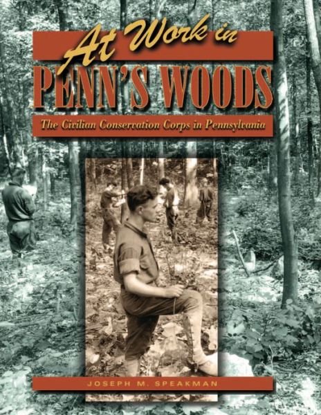 Cover for Speakman, Joseph M. (Montgomery County Community College) · At Work in Penn's Woods: The Civilian Conservation Corps in Pennsylvania - Keystone Books (Paperback Bog) (2014)