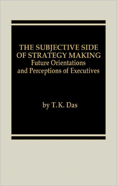 Cover for T K. Das · The Subjective Side of Strategy Making: Future Orientations and Perceptions of Executives (Hardcover bog) (1986)