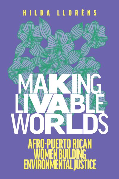 Cover for Hilda Llorens · Making Livable Worlds: Afro-Puerto Rican Women Building Environmental Justice - Decolonizing Feminisms (Paperback Book) (2021)