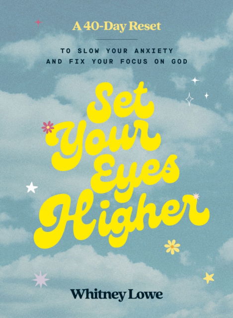 Whitney Lowe · Set Your Eyes Higher: A 40-Day Reset to Slow Your Anxiety and Fix Your Focus on God (A Devotional) (Hardcover Book) (2024)