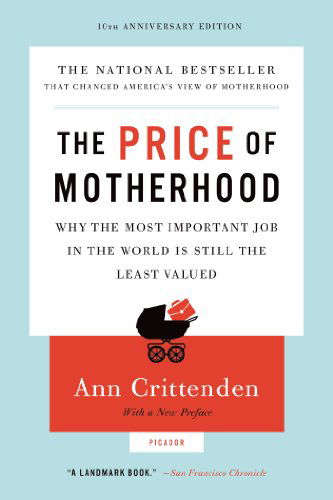 Cover for Ann Crittenden · Price of Motherhood: Why the Most Important Job in the World Is Still the Least Valued (Anniversary) (Paperback Book) [10th Anniversary edition] (2010)