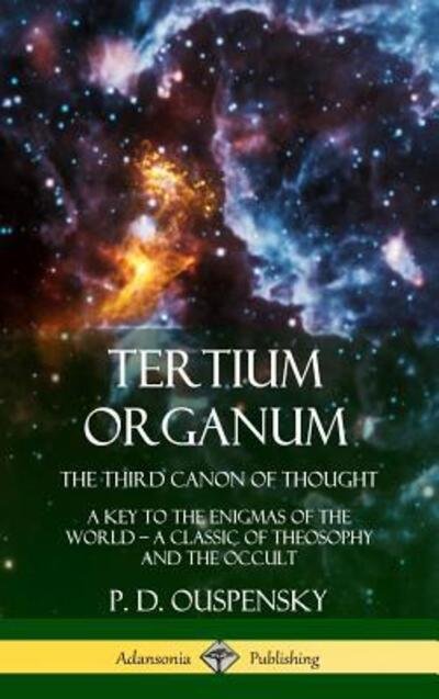 Cover for P. D. Ouspensky · Tertium Organum, The Third Canon of Thought : A Key to the Enigmas of the World, A Classic of Theosophy and the Occult (Innbunden bok) (2018)