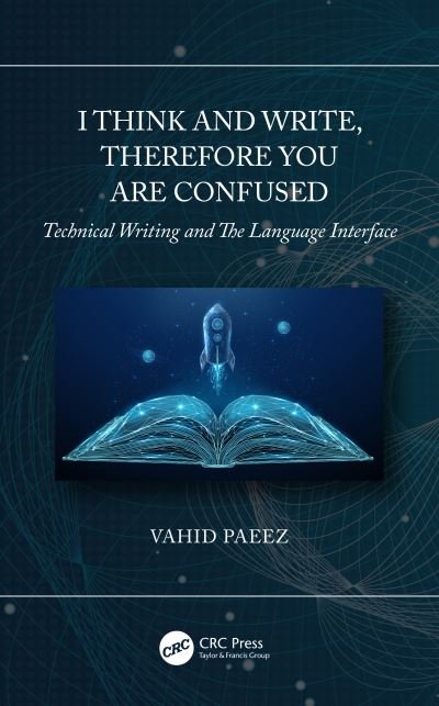Cover for Paeez, Vahid (Training &amp; Human Factors Specialist, San Diego, California, USA.) · I Think and Write, Therefore You Are Confused: Technical Writing and The Language Interface (Hardcover Book) (2021)