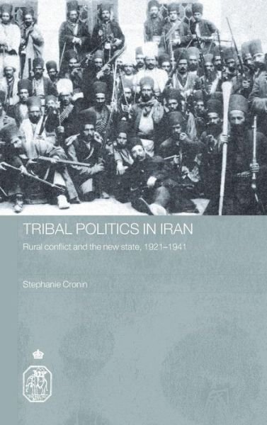 Cover for Cronin, Stephanie (University of Oxford, UK) · Tribal Politics in Iran: Rural Conflict and the New State, 1921-1941 - Royal Asiatic Society Books (Gebundenes Buch) (2006)