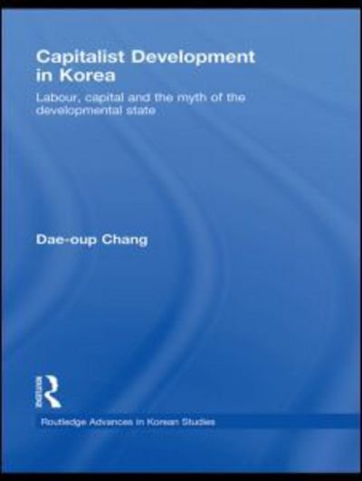 Cover for Dae-oup Chang · Capitalist Development in Korea: Labour, Capital and the Myth of the Developmental State - Routledge Advances in Korean Studies (Innbunden bok) (2008)
