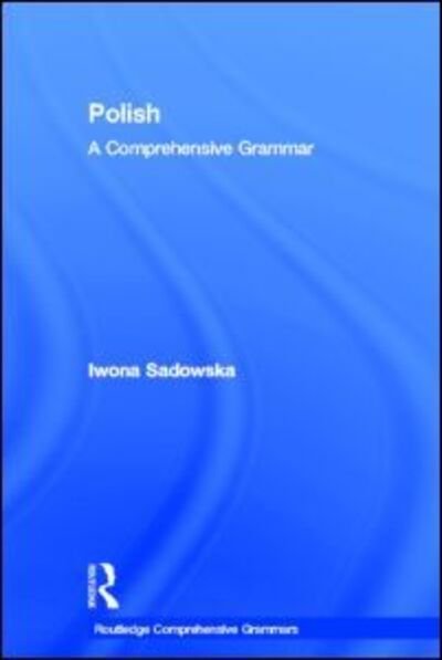 Cover for Iwona Sadowska · Polish: A Comprehensive Grammar - Routledge Comprehensive Grammars (Hardcover Book) (2011)
