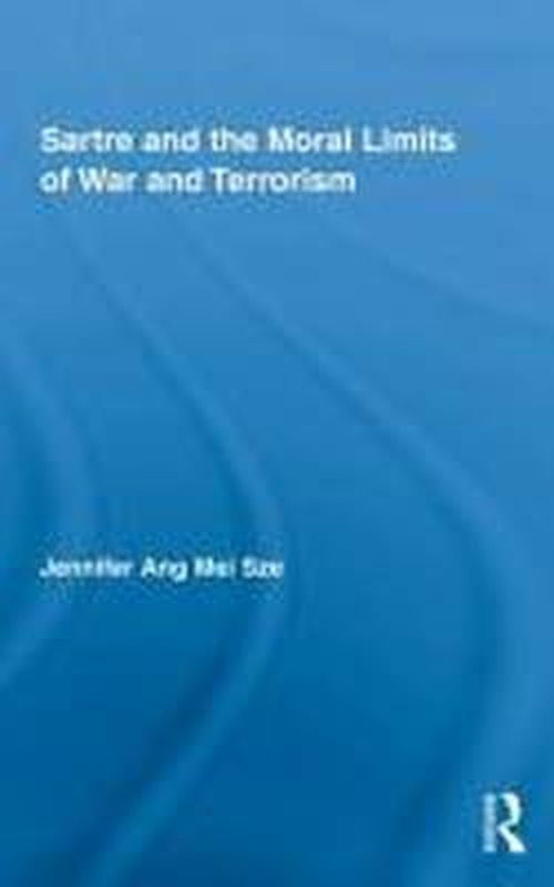 Cover for Ang Mei Sze, Jennifer (Hwa Chong Institution, Singapore) · Sartre and the Moral Limits of War and Terrorism - Studies in Philosophy (Hardcover Book) (2009)