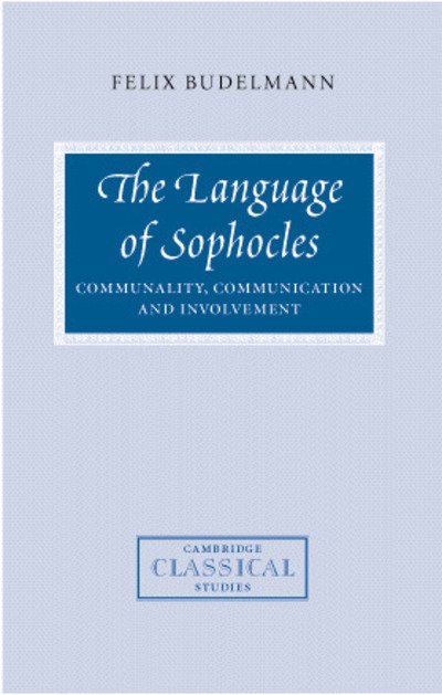 Cover for Budelmann, Felix (University of Manchester) · The Language of Sophocles: Communality, Communication and Involvement - Cambridge Classical Studies (Hardcover Book) (1999)