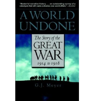 Cover for G J Meyer · A World Undone: the Story of the Great War 1914 to 1918 (Paperback Book) (2007)
