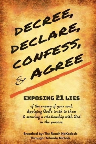 Cover for Yolanda Nichols · Decree, Declare, Confess, and Agree : Exposing 21 Lies of the Enemy of Your Soul. Applying God's Truth to Them, and Securing a Relationship with God in the Process (Paperback Book) (2020)