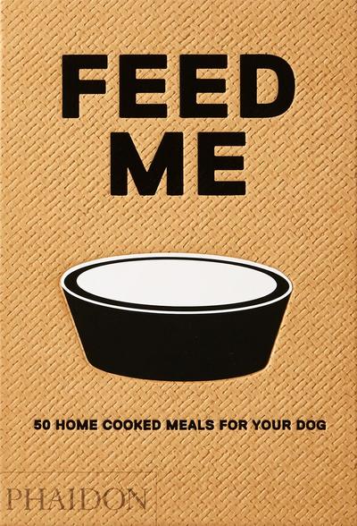 Cover for Liviana Prola · Feed Me: 50 Home Cooked Meals for your Dog (Hardcover Book) (2018)