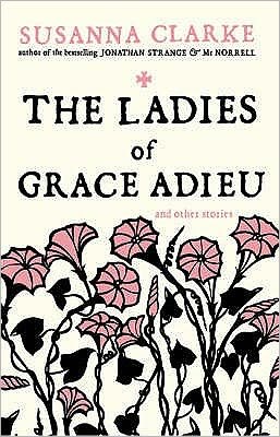 The Ladies of Grace Adieu: and Other Stories - Susanna Clarke - Bøger - Bloomsbury Publishing PLC - 9780747592402 - 3. september 2007