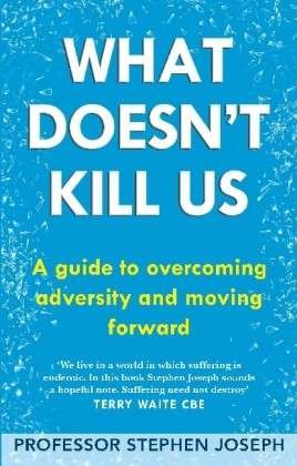 Cover for Professor Stephen Joseph · What Doesn't Kill Us: A guide to overcoming adversity and moving forward (Pocketbok) (2013)