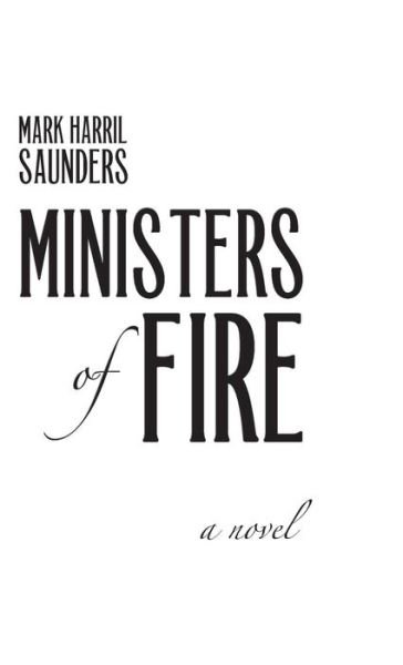 Cover for Mark Harril Saunders · Ministers of Fire: A Novel (Gebundenes Buch) (2014)