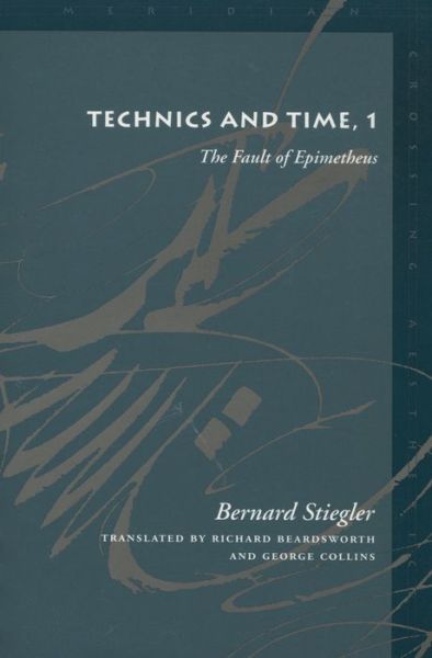 Cover for Bernard Stiegler · Technics and Time, 1: The Fault of Epimetheus - Meridian: Crossing Aesthetics (Hardcover Book) (1998)