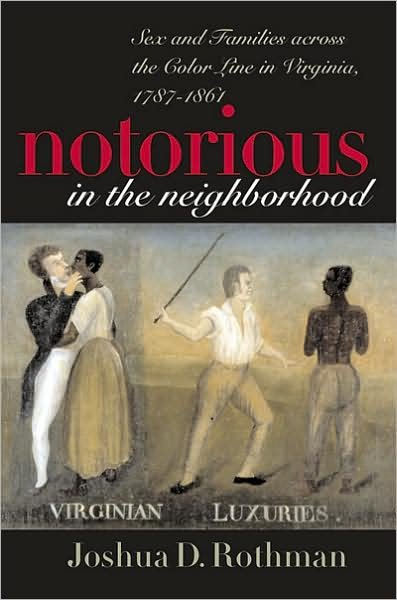 Notorious in the Neighborhood: Sex and Families across the Color Line in Virginia, 1787-1861 - Joshua D. Rothman - Libros - The University of North Carolina Press - 9780807854402 - 31 de marzo de 2003