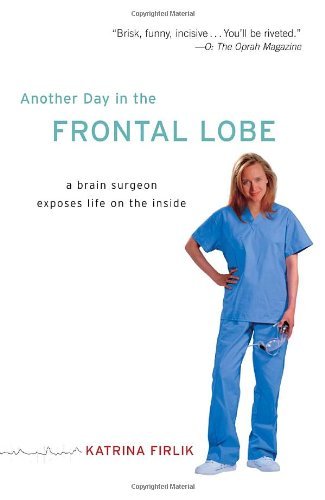 Cover for Katrina Firlik · Another Day in the Frontal Lobe: a Brain Surgeon Exposes Life on the Inside (Pocketbok) [Reprint edition] (2007)