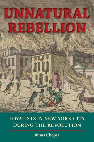 Cover for Ruma Chopra · Unnatural Rebellion: Loyalists in New York City during the Revolution (Pocketbok) (2013)